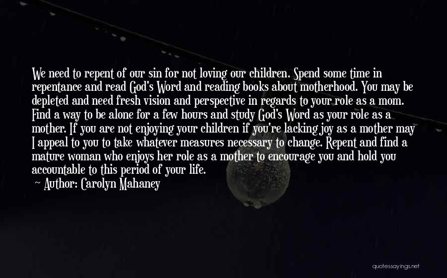 Carolyn Mahaney Quotes: We Need To Repent Of Our Sin For Not Loving Our Children. Spend Some Time In Repentance And Read God's