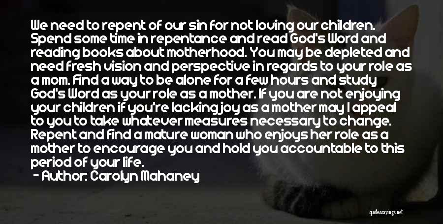 Carolyn Mahaney Quotes: We Need To Repent Of Our Sin For Not Loving Our Children. Spend Some Time In Repentance And Read God's