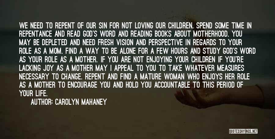 Carolyn Mahaney Quotes: We Need To Repent Of Our Sin For Not Loving Our Children. Spend Some Time In Repentance And Read God's