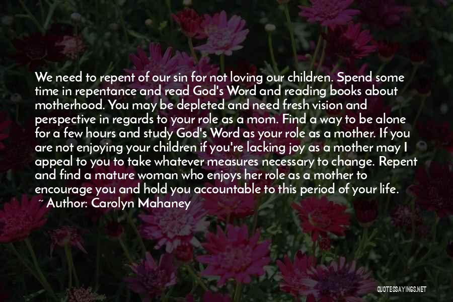 Carolyn Mahaney Quotes: We Need To Repent Of Our Sin For Not Loving Our Children. Spend Some Time In Repentance And Read God's