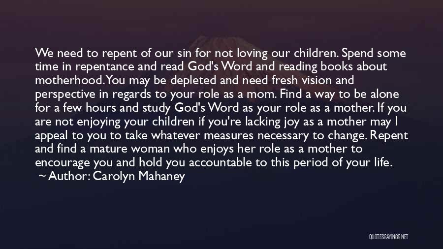 Carolyn Mahaney Quotes: We Need To Repent Of Our Sin For Not Loving Our Children. Spend Some Time In Repentance And Read God's