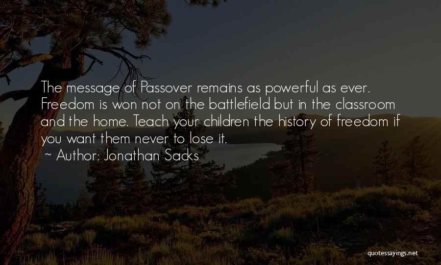 Jonathan Sacks Quotes: The Message Of Passover Remains As Powerful As Ever. Freedom Is Won Not On The Battlefield But In The Classroom