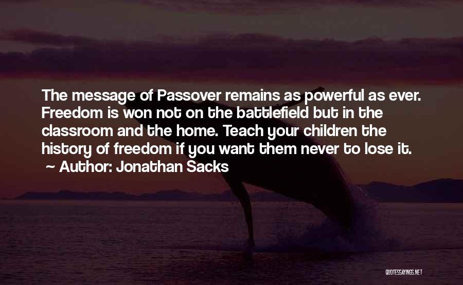 Jonathan Sacks Quotes: The Message Of Passover Remains As Powerful As Ever. Freedom Is Won Not On The Battlefield But In The Classroom