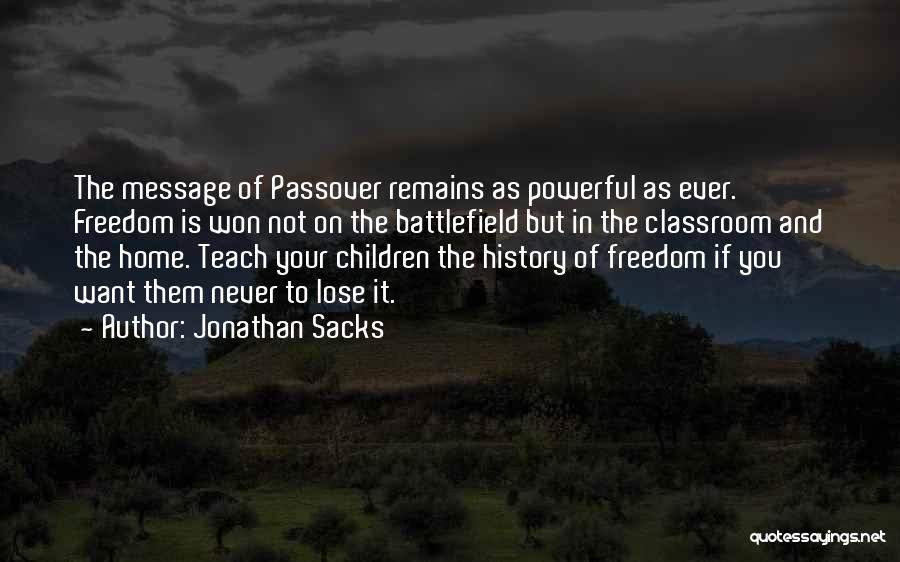 Jonathan Sacks Quotes: The Message Of Passover Remains As Powerful As Ever. Freedom Is Won Not On The Battlefield But In The Classroom