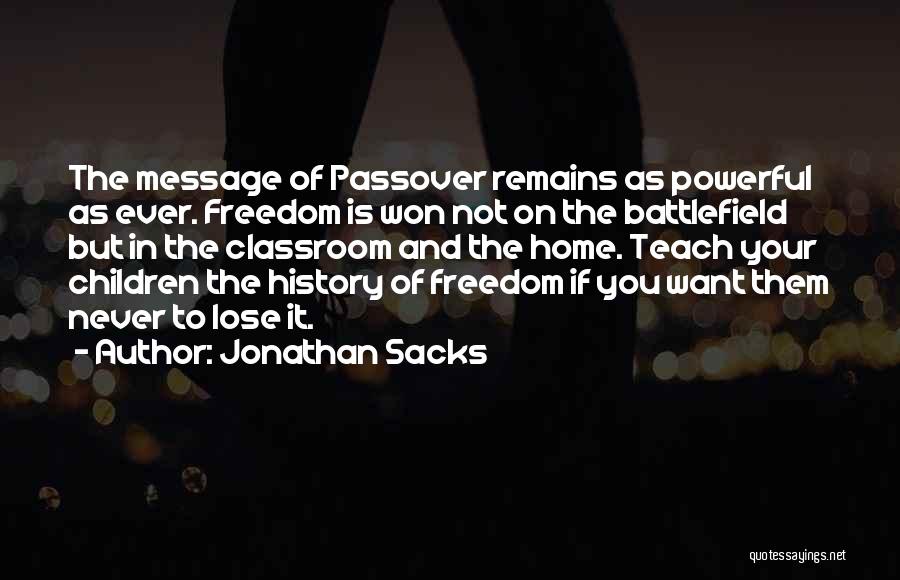 Jonathan Sacks Quotes: The Message Of Passover Remains As Powerful As Ever. Freedom Is Won Not On The Battlefield But In The Classroom