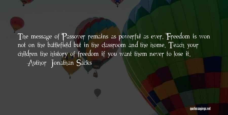 Jonathan Sacks Quotes: The Message Of Passover Remains As Powerful As Ever. Freedom Is Won Not On The Battlefield But In The Classroom