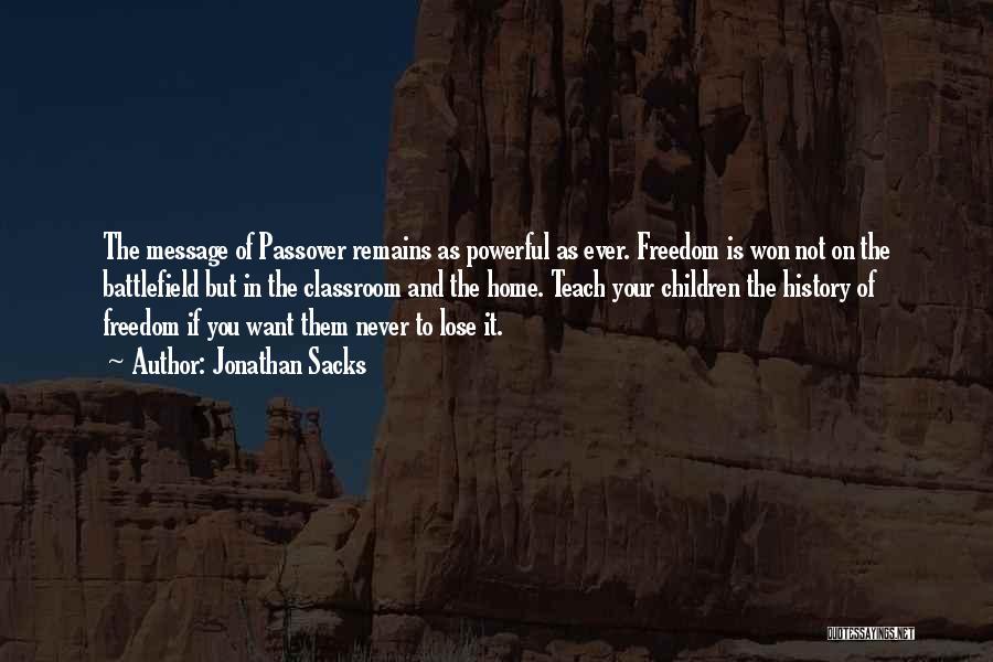 Jonathan Sacks Quotes: The Message Of Passover Remains As Powerful As Ever. Freedom Is Won Not On The Battlefield But In The Classroom