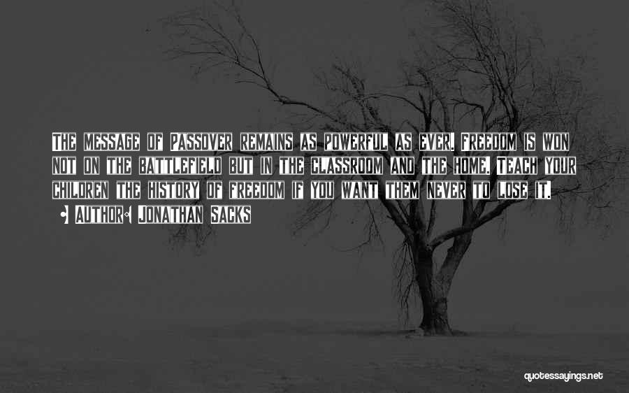 Jonathan Sacks Quotes: The Message Of Passover Remains As Powerful As Ever. Freedom Is Won Not On The Battlefield But In The Classroom