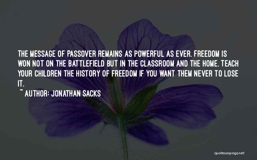 Jonathan Sacks Quotes: The Message Of Passover Remains As Powerful As Ever. Freedom Is Won Not On The Battlefield But In The Classroom