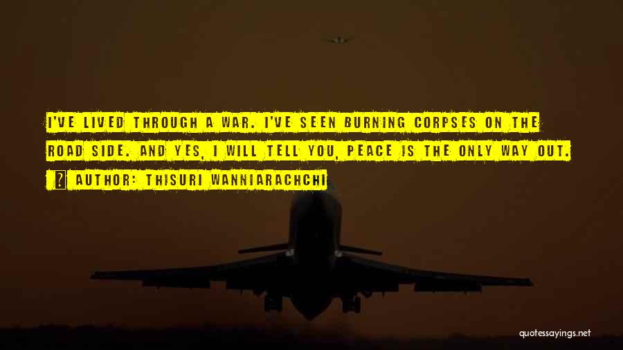 Thisuri Wanniarachchi Quotes: I've Lived Through A War. I've Seen Burning Corpses On The Road Side. And Yes, I Will Tell You, Peace