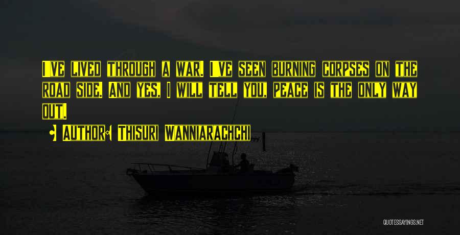 Thisuri Wanniarachchi Quotes: I've Lived Through A War. I've Seen Burning Corpses On The Road Side. And Yes, I Will Tell You, Peace