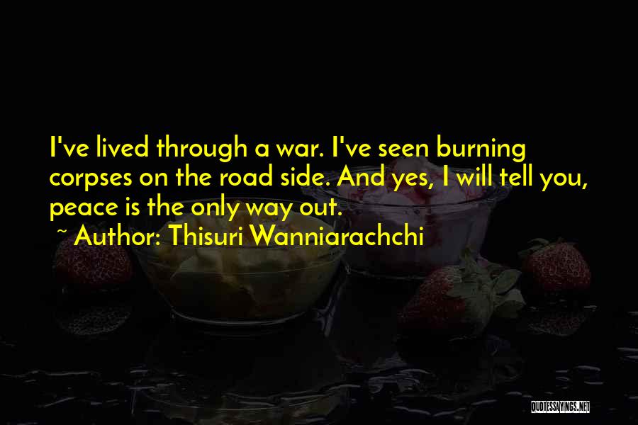 Thisuri Wanniarachchi Quotes: I've Lived Through A War. I've Seen Burning Corpses On The Road Side. And Yes, I Will Tell You, Peace