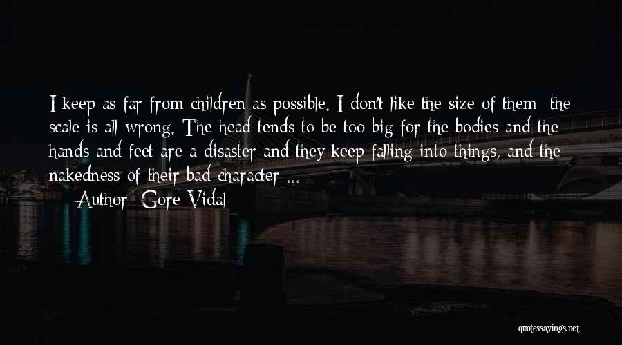 Gore Vidal Quotes: I Keep As Far From Children As Possible. I Don't Like The Size Of Them; The Scale Is All Wrong.