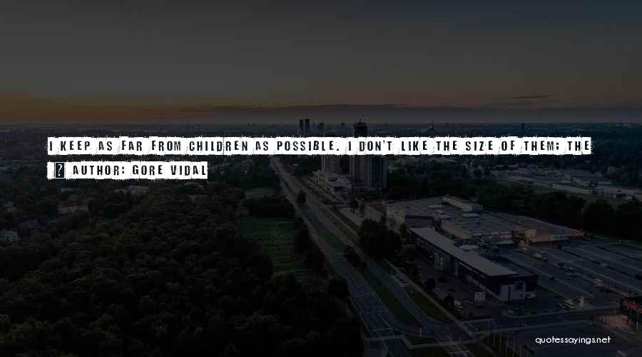 Gore Vidal Quotes: I Keep As Far From Children As Possible. I Don't Like The Size Of Them; The Scale Is All Wrong.
