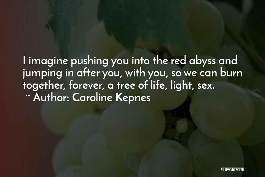 Caroline Kepnes Quotes: I Imagine Pushing You Into The Red Abyss And Jumping In After You, With You, So We Can Burn Together,