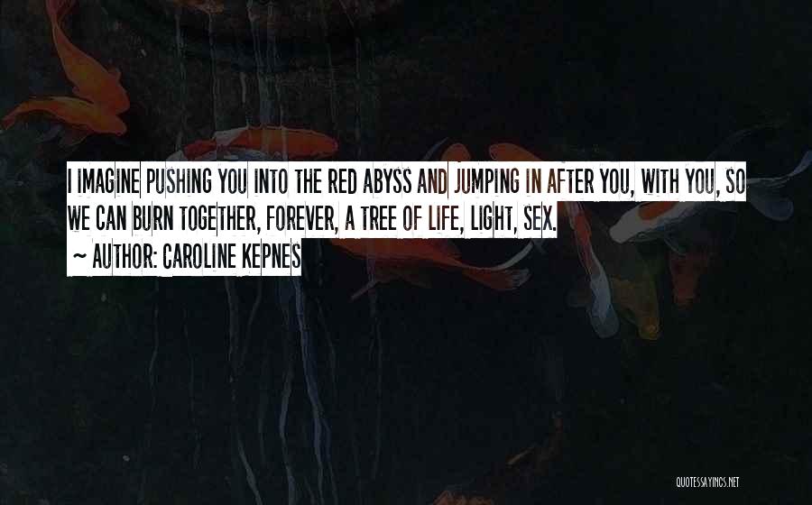 Caroline Kepnes Quotes: I Imagine Pushing You Into The Red Abyss And Jumping In After You, With You, So We Can Burn Together,