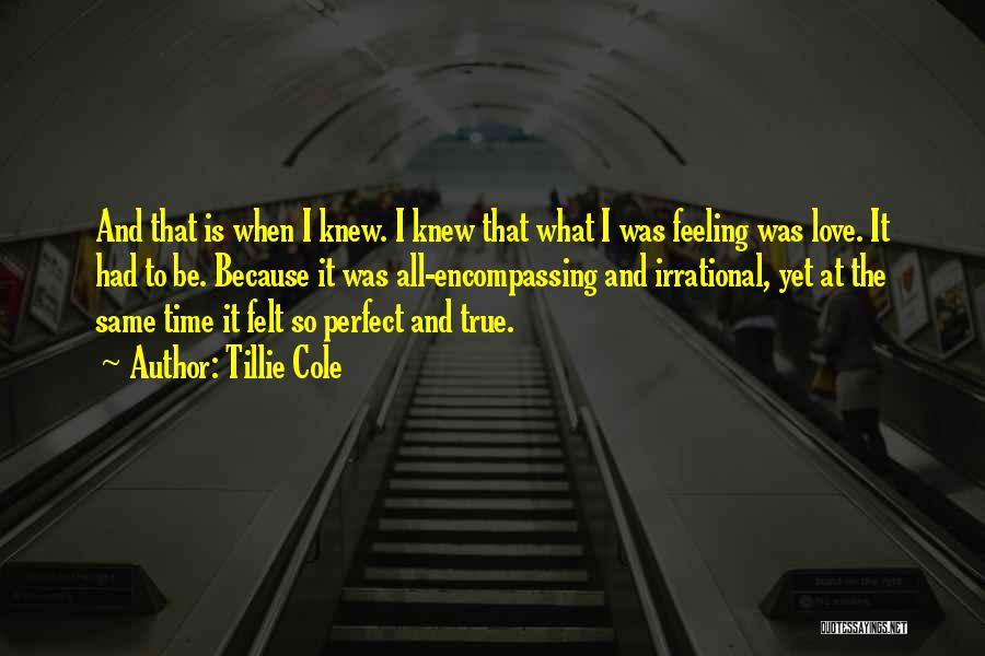 Tillie Cole Quotes: And That Is When I Knew. I Knew That What I Was Feeling Was Love. It Had To Be. Because