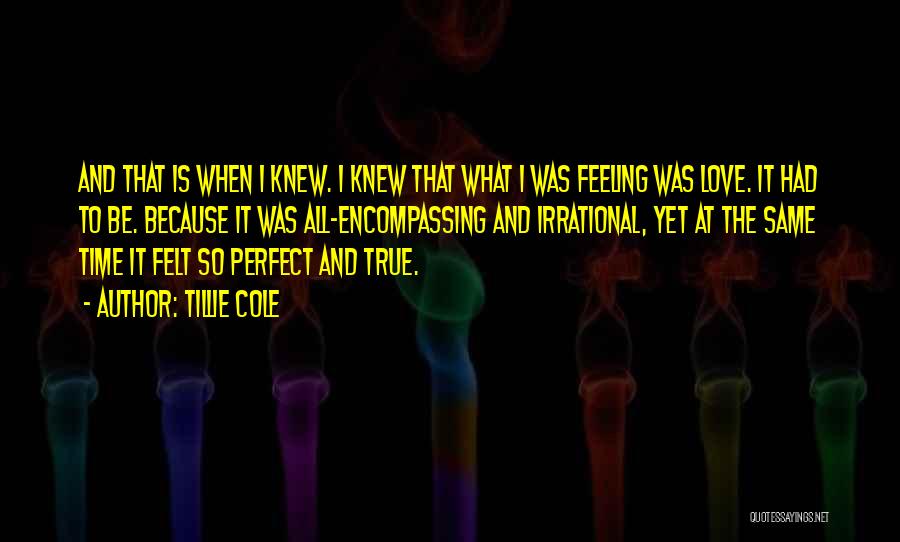 Tillie Cole Quotes: And That Is When I Knew. I Knew That What I Was Feeling Was Love. It Had To Be. Because