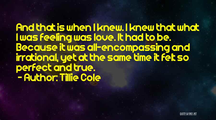 Tillie Cole Quotes: And That Is When I Knew. I Knew That What I Was Feeling Was Love. It Had To Be. Because