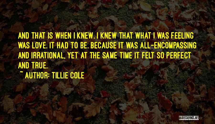 Tillie Cole Quotes: And That Is When I Knew. I Knew That What I Was Feeling Was Love. It Had To Be. Because