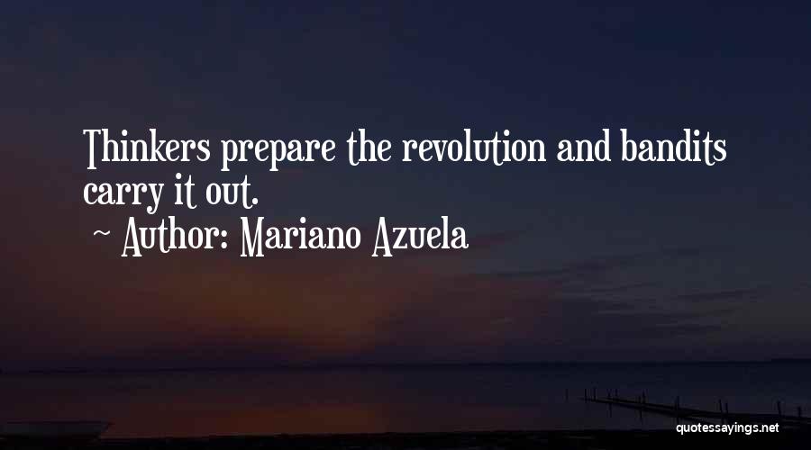 Mariano Azuela Quotes: Thinkers Prepare The Revolution And Bandits Carry It Out.