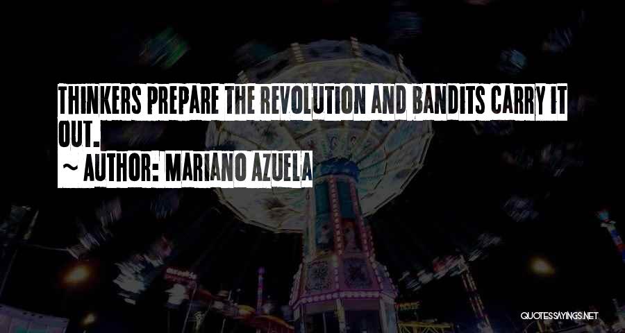 Mariano Azuela Quotes: Thinkers Prepare The Revolution And Bandits Carry It Out.