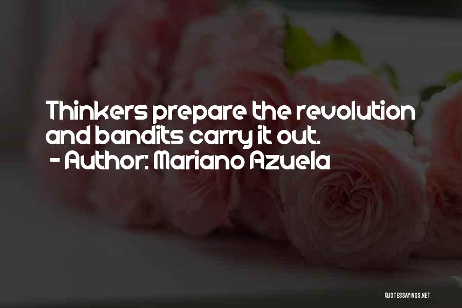 Mariano Azuela Quotes: Thinkers Prepare The Revolution And Bandits Carry It Out.