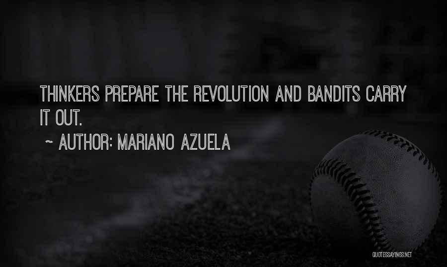 Mariano Azuela Quotes: Thinkers Prepare The Revolution And Bandits Carry It Out.