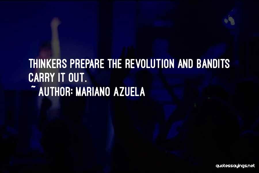 Mariano Azuela Quotes: Thinkers Prepare The Revolution And Bandits Carry It Out.