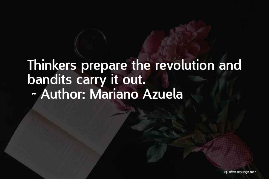 Mariano Azuela Quotes: Thinkers Prepare The Revolution And Bandits Carry It Out.