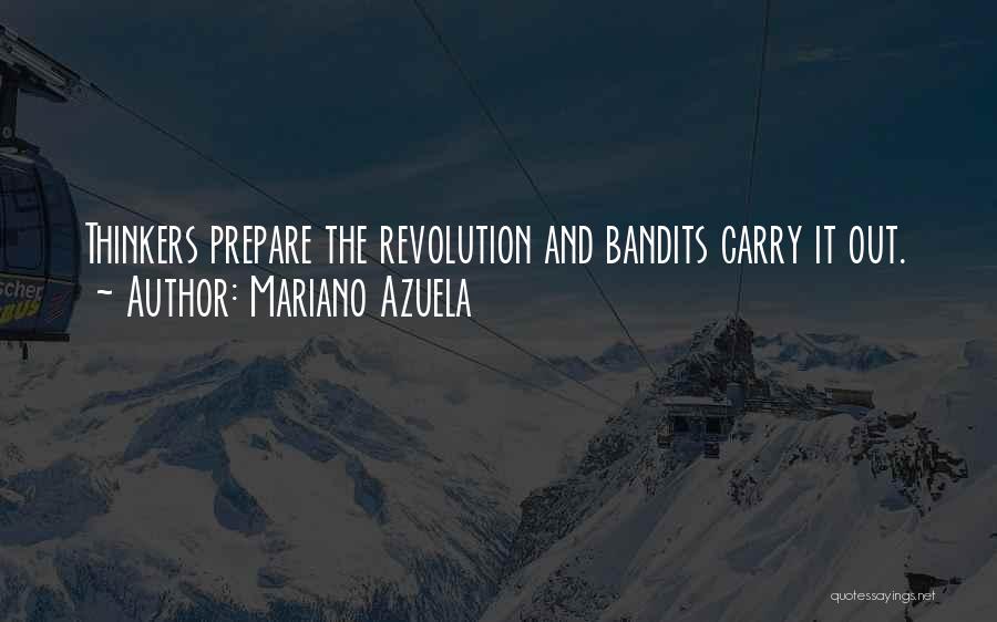 Mariano Azuela Quotes: Thinkers Prepare The Revolution And Bandits Carry It Out.