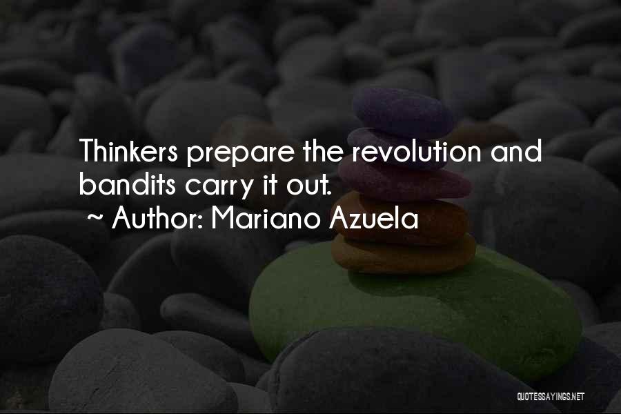 Mariano Azuela Quotes: Thinkers Prepare The Revolution And Bandits Carry It Out.