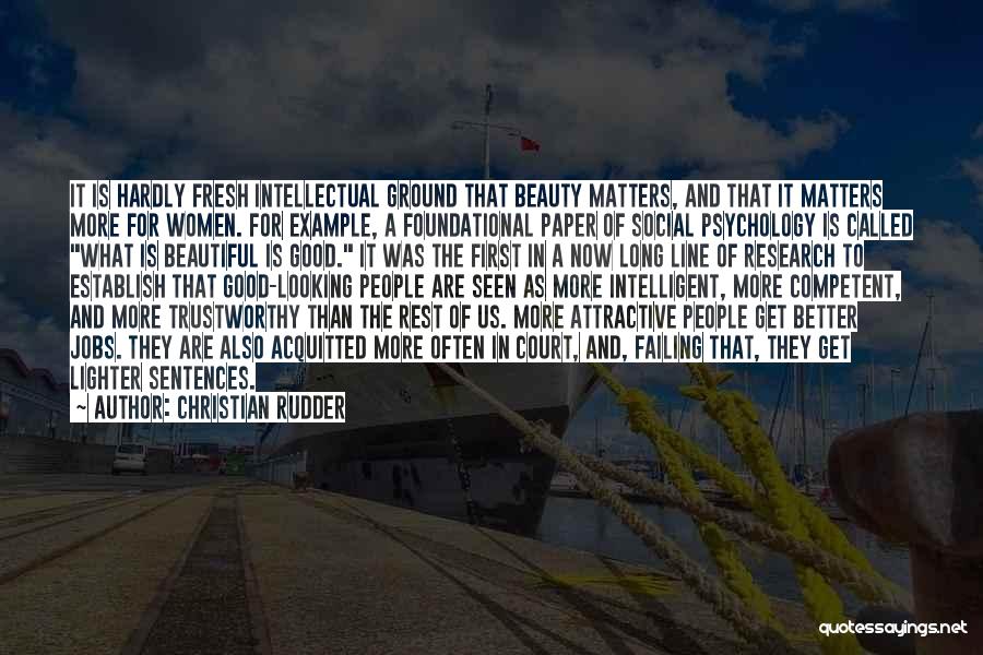 Christian Rudder Quotes: It Is Hardly Fresh Intellectual Ground That Beauty Matters, And That It Matters More For Women. For Example, A Foundational