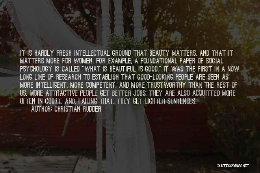 Christian Rudder Quotes: It Is Hardly Fresh Intellectual Ground That Beauty Matters, And That It Matters More For Women. For Example, A Foundational