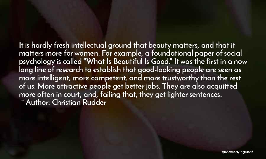 Christian Rudder Quotes: It Is Hardly Fresh Intellectual Ground That Beauty Matters, And That It Matters More For Women. For Example, A Foundational