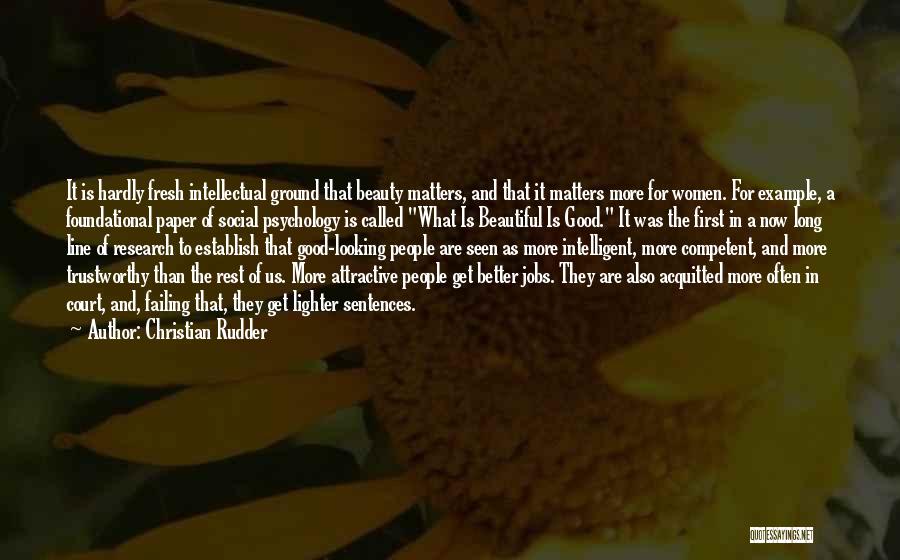 Christian Rudder Quotes: It Is Hardly Fresh Intellectual Ground That Beauty Matters, And That It Matters More For Women. For Example, A Foundational