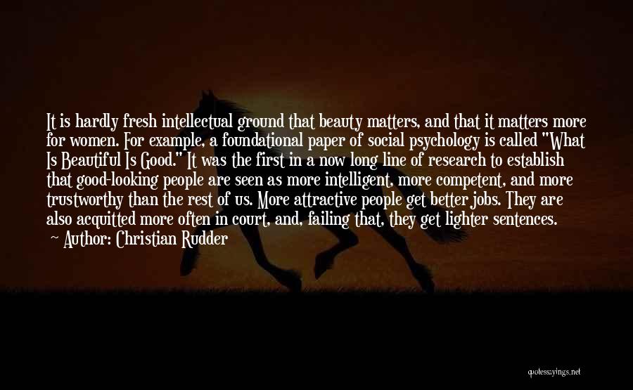 Christian Rudder Quotes: It Is Hardly Fresh Intellectual Ground That Beauty Matters, And That It Matters More For Women. For Example, A Foundational