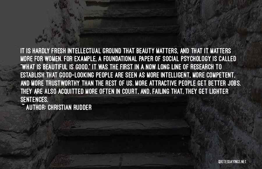 Christian Rudder Quotes: It Is Hardly Fresh Intellectual Ground That Beauty Matters, And That It Matters More For Women. For Example, A Foundational