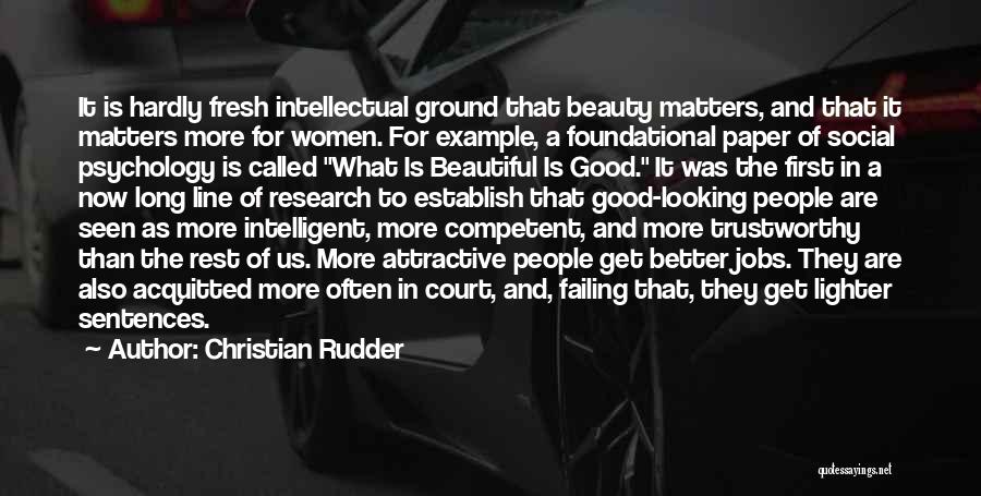 Christian Rudder Quotes: It Is Hardly Fresh Intellectual Ground That Beauty Matters, And That It Matters More For Women. For Example, A Foundational