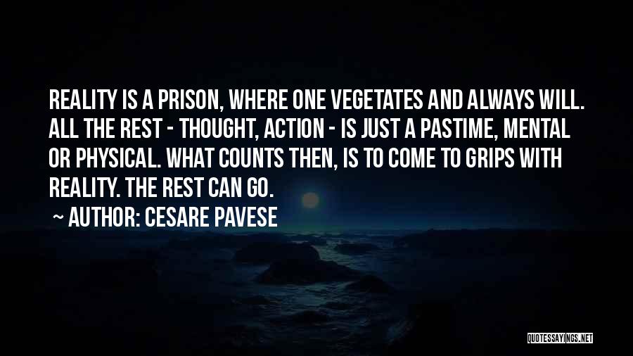 Cesare Pavese Quotes: Reality Is A Prison, Where One Vegetates And Always Will. All The Rest - Thought, Action - Is Just A