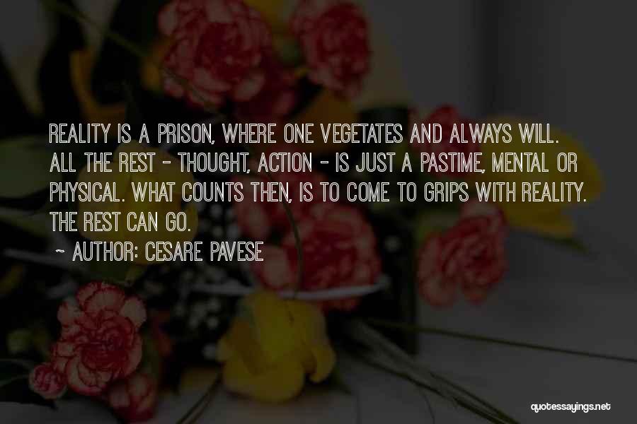 Cesare Pavese Quotes: Reality Is A Prison, Where One Vegetates And Always Will. All The Rest - Thought, Action - Is Just A