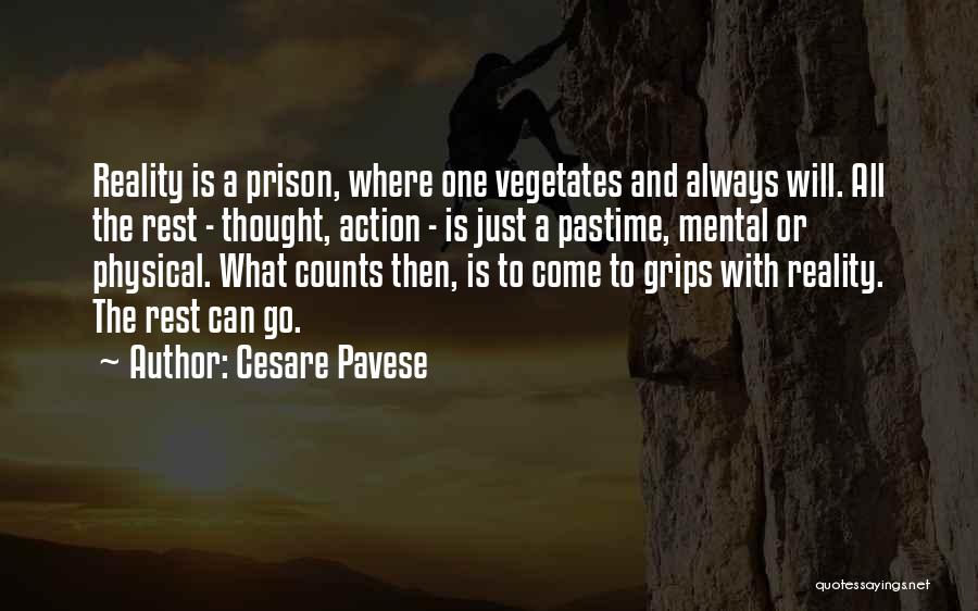 Cesare Pavese Quotes: Reality Is A Prison, Where One Vegetates And Always Will. All The Rest - Thought, Action - Is Just A