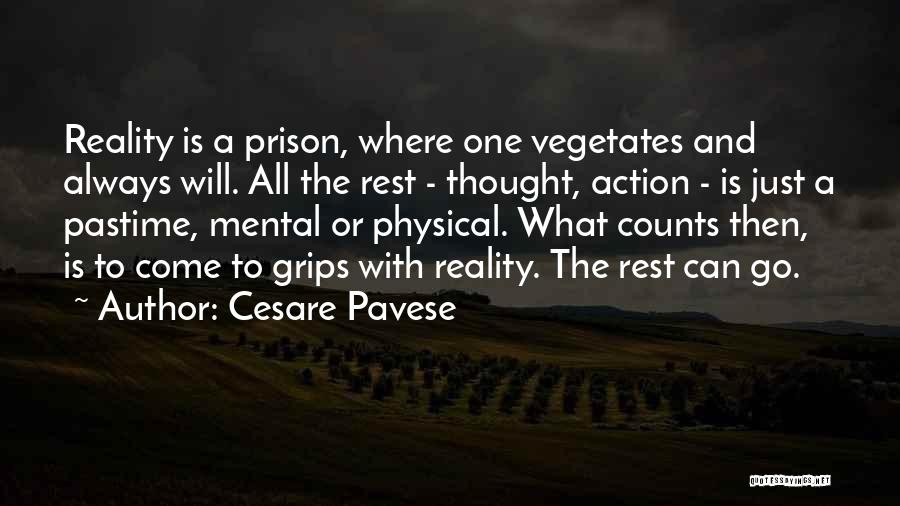 Cesare Pavese Quotes: Reality Is A Prison, Where One Vegetates And Always Will. All The Rest - Thought, Action - Is Just A