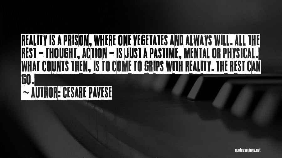 Cesare Pavese Quotes: Reality Is A Prison, Where One Vegetates And Always Will. All The Rest - Thought, Action - Is Just A