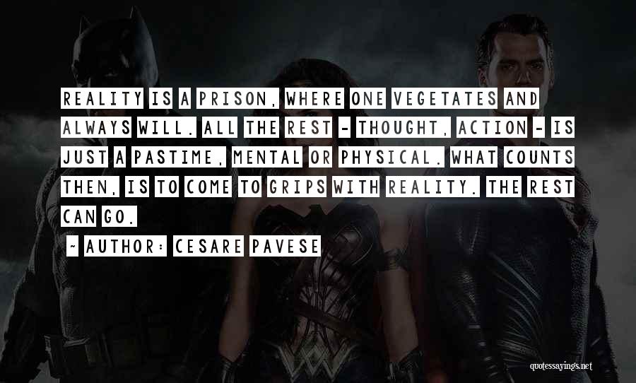 Cesare Pavese Quotes: Reality Is A Prison, Where One Vegetates And Always Will. All The Rest - Thought, Action - Is Just A