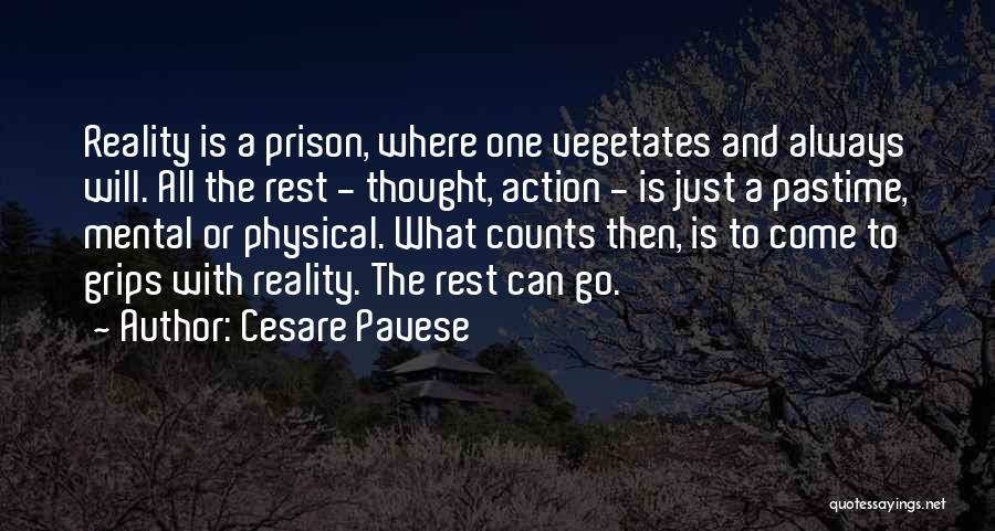 Cesare Pavese Quotes: Reality Is A Prison, Where One Vegetates And Always Will. All The Rest - Thought, Action - Is Just A
