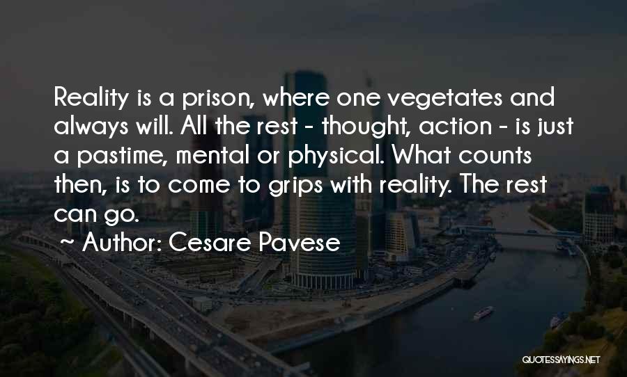 Cesare Pavese Quotes: Reality Is A Prison, Where One Vegetates And Always Will. All The Rest - Thought, Action - Is Just A
