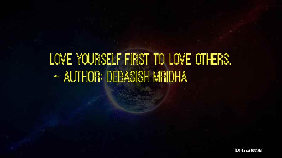 Debasish Mridha Quotes: Love Yourself First To Love Others.