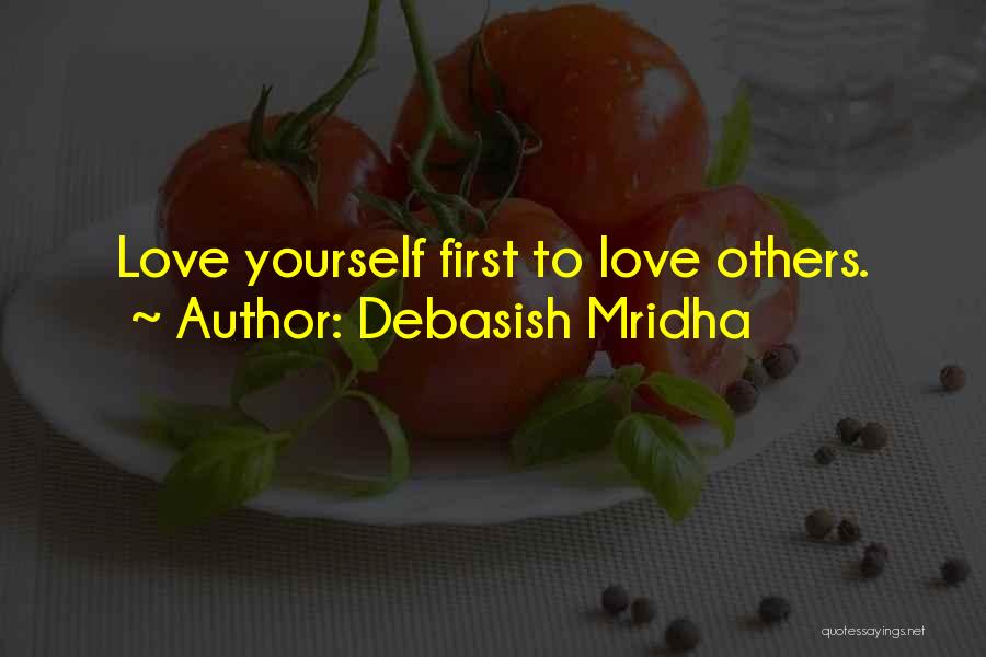 Debasish Mridha Quotes: Love Yourself First To Love Others.
