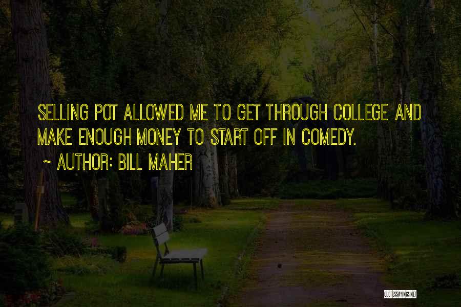 Bill Maher Quotes: Selling Pot Allowed Me To Get Through College And Make Enough Money To Start Off In Comedy.